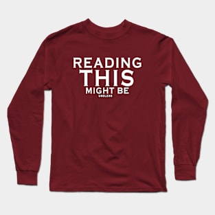 Reading this might be useless Long Sleeve T-Shirt